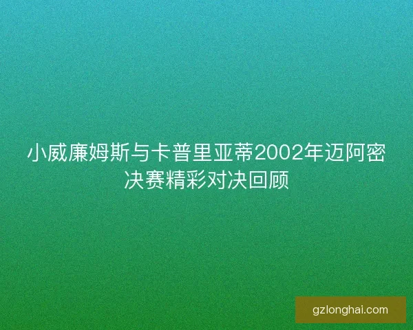 小威廉姆斯与卡普里亚蒂2002年迈阿密决赛精彩对决回顾