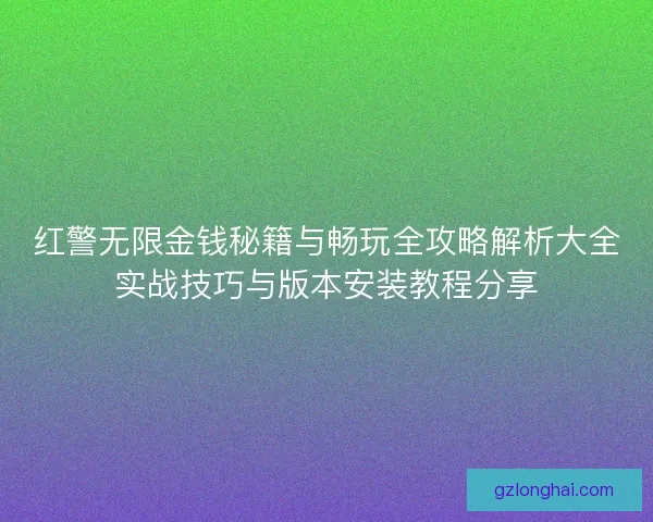 红警无限金钱秘籍与畅玩全攻略解析大全实战技巧与版本安装教程分享